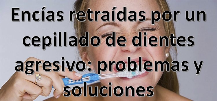 ¿Por qué el cepillado agresivo daña tus dientes?